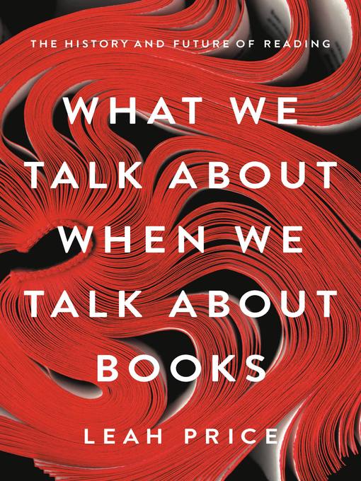 Title details for What We Talk About When We Talk About Books by Leah Price - Available